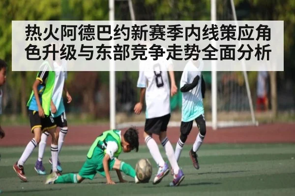 热火阿德巴约新赛季内线策应角色升级与东部竞争走势全面分析（Xingkong）